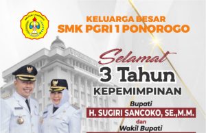 Keluarga Besar SMK PGRI 1 Ponorogo Kabupaten Ponorogo Mengucapkan Selamat 3 Tahun Kepemimpinan Bupati H Sugiri Sancoko SE MM & Wabup Hj Lisdyarita SH